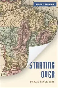 Starting Over: Brazil Since 1985 