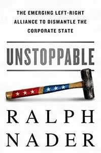 Unstoppable: The Emerging Left-Right Alliance to Dismantle the Corporate State (Repost)