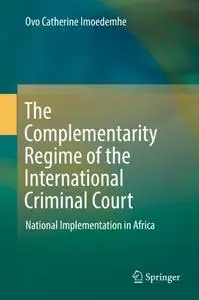The Complementarity Regime of the International Criminal Court: National Implementation in Africa