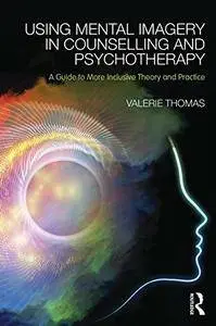 Using Mental Imagery in Counselling and Psychotherapy: A Guide to More Inclusive Theory and Practice (repost)