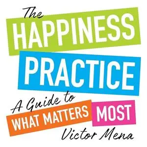 The Happiness Practice: A Guide to What Matters Most [Audiobook]