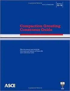 Compaction Grouting Consensus Guide: ASCE standard ASCE/G-I53-10