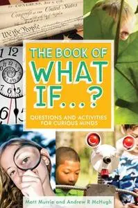 «The Book of What If...?: Questions and Activities for Curious Minds» by Matt Murrie,Andrew R McHugh