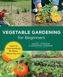 Vegetable Gardening for Beginners: Learn to Grow Anything No Matter Where You Live (New Shoe Press)