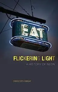 Flickering Light: A History of Neon