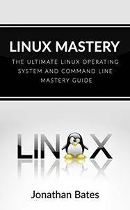 Linux: Linux Mastery. The Ultimate Linux Operating System and Command Line Mastery