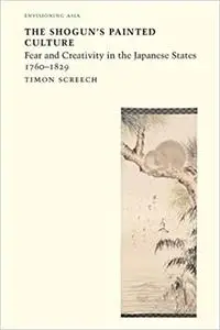 Shogun's Painted Culture: Fear and Creativity in the Japanese States, 1760-1829 (Repost)