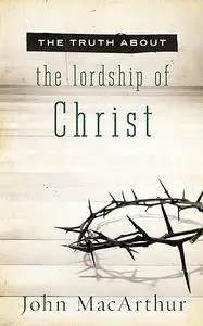 The Truth About the Lordship of Christ