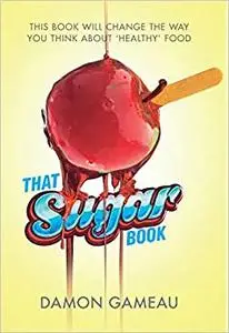 That Sugar Book: This Book Will Change the Way You Think About 'Healthy' Food by Gameau, Damon