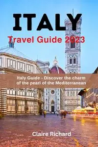 Italy Travel Guide 2023: Italy Guide - Discover the charm of the pearl of the Mediterranean