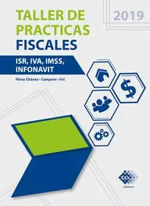 «Taller de prácticas fiscales. ISR, IVA, IMSS, Infonavit 2019» by José Pérez Chávez,Raymundo Fol Olguín
