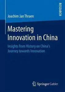Mastering Innovation in China: Insights from History on China's Journey towards Innovation