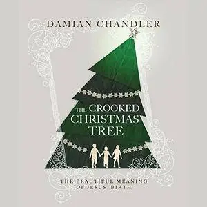 The Crooked Christmas Tree: The Beautiful Meaning of Jesus' Birth [Audiobook]