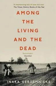 «Among the Living and the Dead: A Tale of Exile and Homecoming» by Inara Verzemnieks
