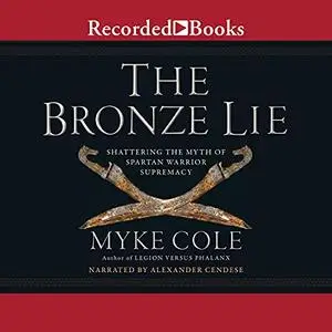 The Bronze Lie: Shattering the Myth of Spartan Warrior Supremacy [Audiobook]