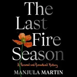 The Last Fire Season: A Personal and Pyronatural History [Audiobook]