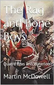 The Rag and Bone Boys: Quatre Bras and Waterloo