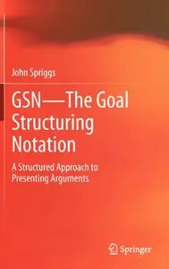 GSN - The Goal Structuring Notation: A Structured Approach to Presenting Arguments (Repost)