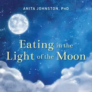 «Eating in the Light of the Moon» by Anita A. Johnston