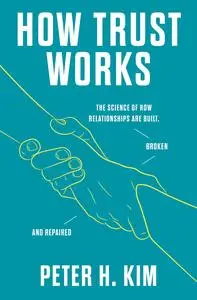 How Trust Works: the Science of How Relationships Are Built, Broken, and Repaired
