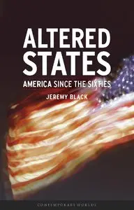 Altered States: America Since the Sixties (Reaktion Books - Contemporary Worlds) by Jeremy Black (Repost)
