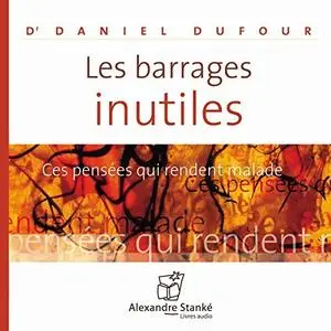 Daniel Dufour, "Les barrages inutiles: Ces pensées qui rendent malade"