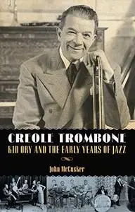 Creole Trombone: Kid Ory and the Early Years of Jazz