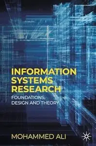 Information Systems Research: Foundations, Design and Theory