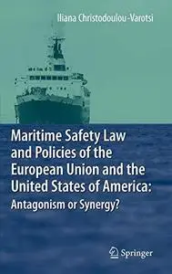 Maritime Safety Law and Policies of the European Union and the United States of America: Antagonism or Synergy?