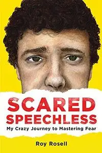 Scared Speechless: My Crazy Journey to Mastering Fear