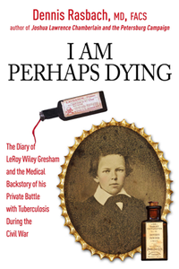 I Am Perhaps Dying : The Medical Backstory of Spinal Tuberculosis Hidden in the Civil War Diary of LeRoy Wiley Gresham