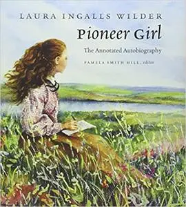 Pioneer Girl: The Annotated Autobiography