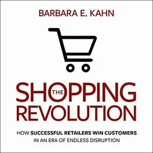 The Shopping Revolution: How Successful Retailers Win Customers in an Era of Endless Disruption [Audiobook]