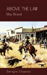 «Above the Law (Serapis Classics)» by Max Brand