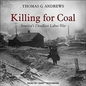 Killing for Coal: America’s Deadliest Labor War [Audiobook]