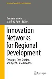 Innovation Networks for Regional Development: Concepts, Case Studies, and Agent-Based Models