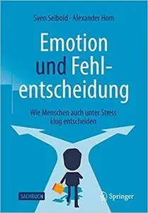 Emotion und Fehlentscheidung: Wie Menschen auch unter Stress klug entscheiden