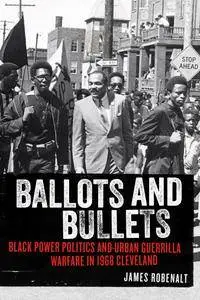 Ballots and Bullets: Black Power Politics and Urban Guerrilla Warfare in 1968 Cleveland