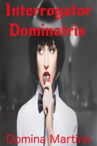 «Interrogator Dominatrix» by Domina Martine