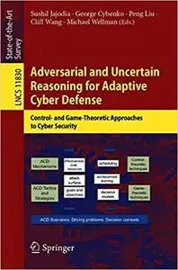 Adversarial and Uncertain Reasoning for Adaptive Cyber Defense: Control- and Game-Theoretic Approaches to Cyber Security