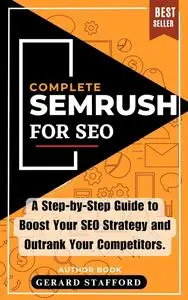 COMPLETE SEMRUSH FOR SEO: A Step-by-Step Guide to Boost Your SEO Strategy and Outrank Your Competitors