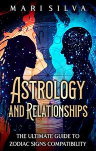 Astrology and Relationships: The Ultimate Guide to Zodiac Signs Compatibility