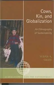 Cows, Kin, and Globalization: An Ethnography of Sustainability (Globalization and the Environment)