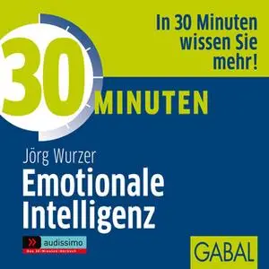 «30 Minuten Emotionale Intelligenz» by Jörg Wurzer