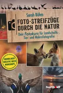 Sarah Böhm - Foto-Streifzüge durch die Natur. Dein Fotokurs für Landschafts-, Tier- und Makrofotografie