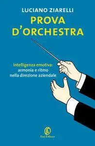 Luciano Ziarelli - Prova d'orchestra. Intelligenza emotiva