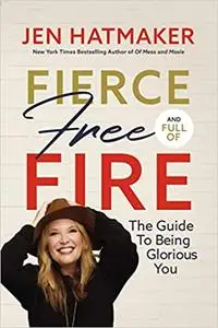 Fierce, Free, and Full of Fire: The Guide to Being Glorious You