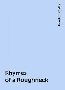 «Rhymes of a Roughneck» by Frank J. Cotter