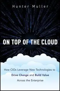 On Top of the Cloud: How CIOs Leverage New Technologies to Drive Change and Build Value Across the Enterprise (Repost)