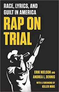 Rap on Trial: Race, Lyrics, and Guilt in America